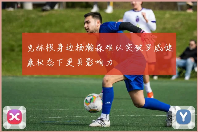 克林根身边杨瀚森难以突破罗威健康状态下更具影响力