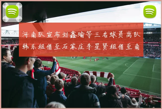 河南队宣布刘鑫瑜等三名球员离队韩东租借至石家庄李星贤租借至南通