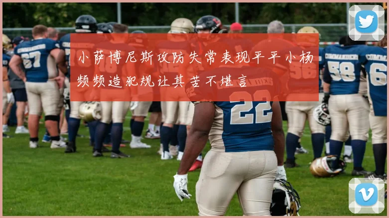 小萨博尼斯攻防失常表现平平小杨频频造犯规让其苦不堪言