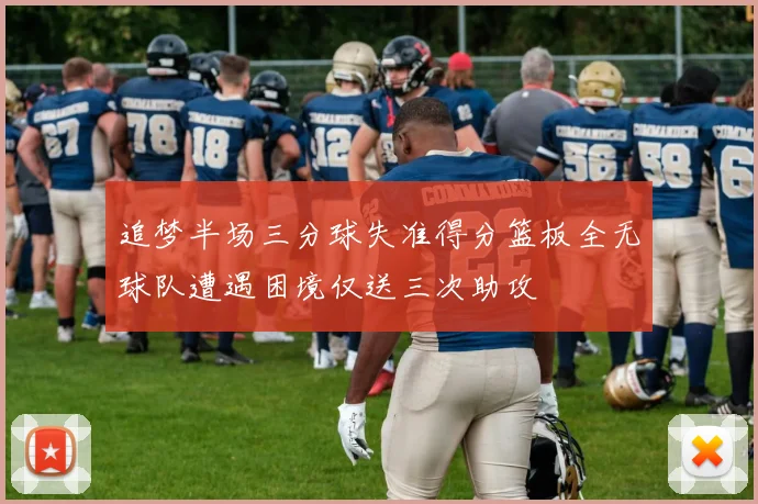 追梦半场三分球失准得分篮板全无球队遭遇困境仅送三次助攻