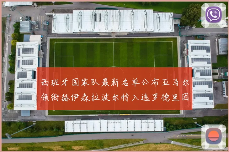 西班牙国家队最新名单公布亚马尔领衔赫伊森拉波尔特入选罗德里因伤缺席