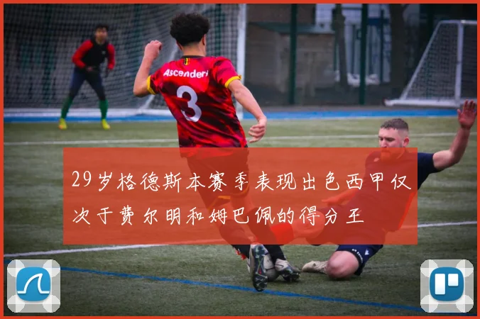 29岁格德斯本赛季表现出色西甲仅次于费尔明和姆巴佩的得分王